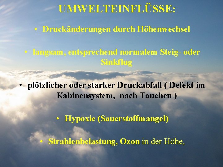 UMWELTEINFLÜSSE: • Druckänderungen durch Höhenwechsel • langsam, entsprechend normalem Steig- oder Sinkflug • plötzlicher