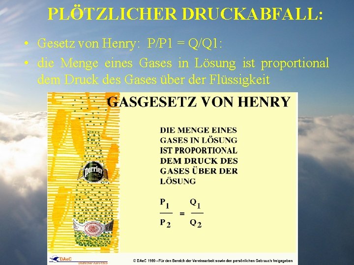 PLÖTZLICHER DRUCKABFALL: • Gesetz von Henry: P/P 1 = Q/Q 1: • die Menge