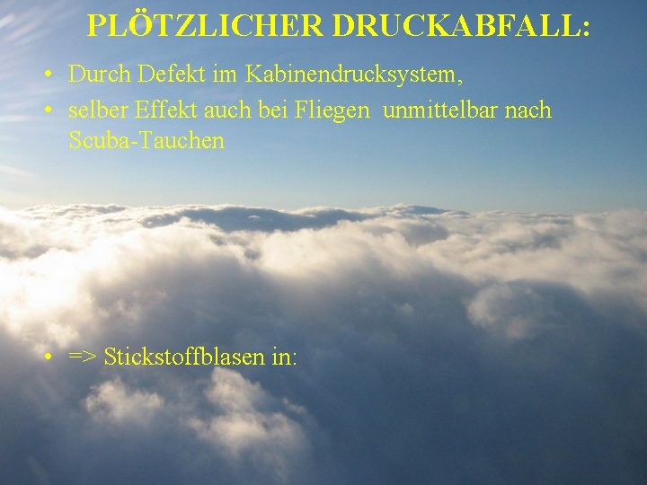 PLÖTZLICHER DRUCKABFALL: • Durch Defekt im Kabinendrucksystem, • selber Effekt auch bei Fliegen unmittelbar