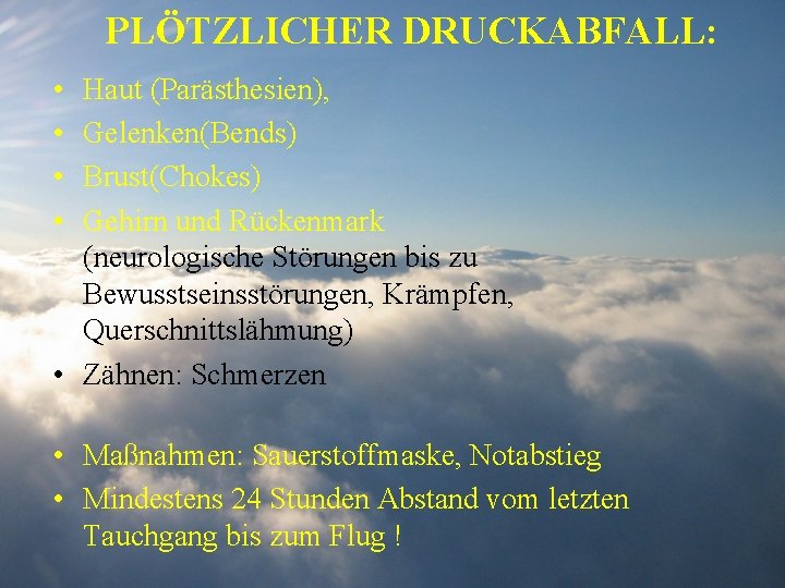 PLÖTZLICHER DRUCKABFALL: • • Haut (Parästhesien), Gelenken(Bends) Brust(Chokes) Gehirn und Rückenmark (neurologische Störungen bis