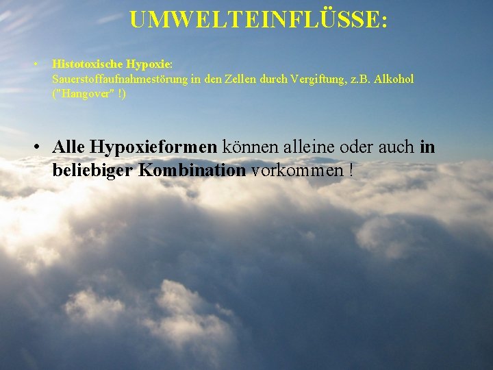 UMWELTEINFLÜSSE: • Histotoxische Hypoxie: Sauerstoffaufnahmestörung in den Zellen durch Vergiftung, z. B. Alkohol ("Hangover"