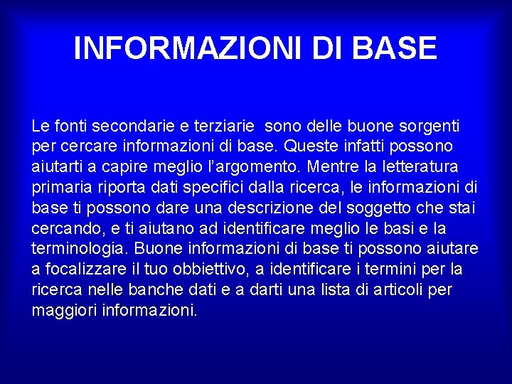 INFORMAZIONI DI BASE Le fonti secondarie e terziarie sono delle buone sorgenti per cercare