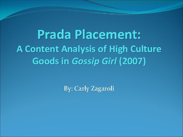 Prada Placement: A Content Analysis of High Culture Goods in Gossip Girl (2007) By: