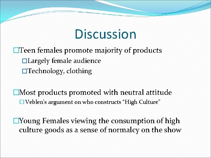 Discussion �Teen females promote majority of products �Largely female audience �Technology, clothing �Most products