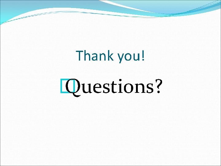 Thank you! � Questions? 