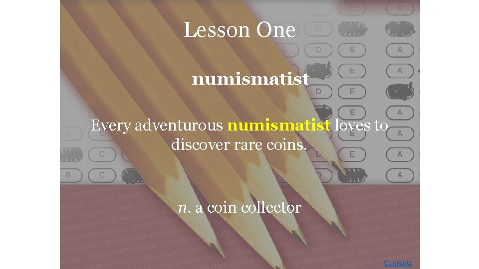 Lesson One numismatist Every adventurous numismatist loves to discover rare coins. n. a coin