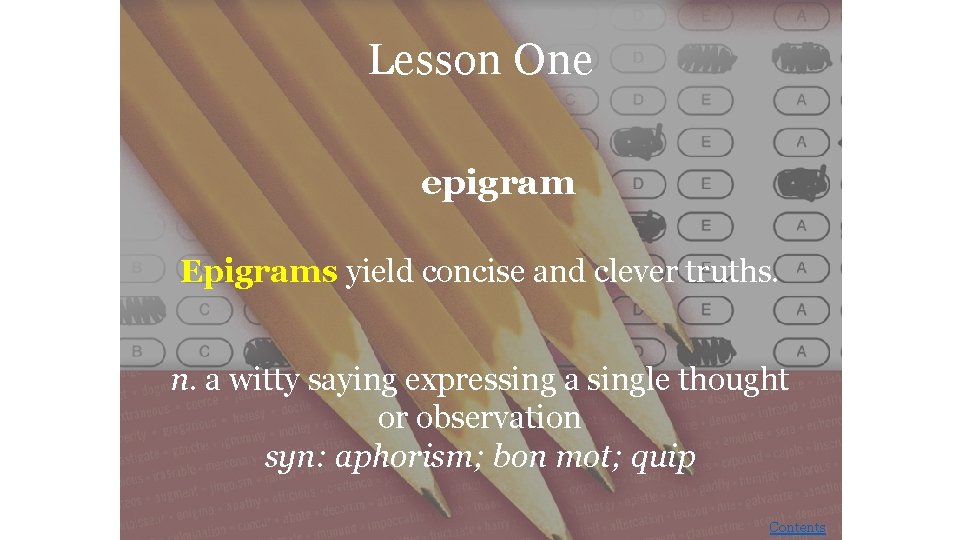 Lesson One epigram Epigrams yield concise and clever truths. n. a witty saying expressing