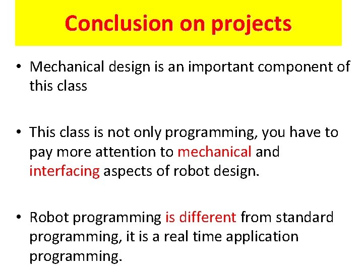 Conclusion on projects • Mechanical design is an important component of this class •