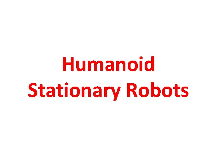 Humanoid Stationary Robots 