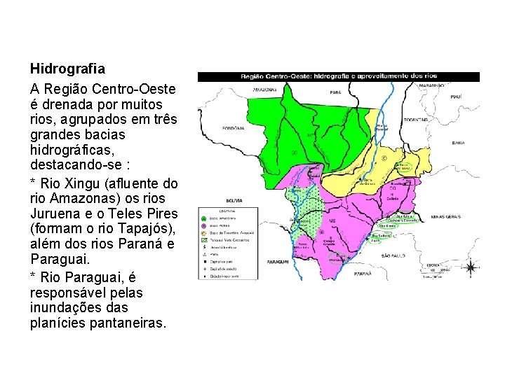 Hidrografia A Região Centro-Oeste é drenada por muitos rios, agrupados em três grandes bacias