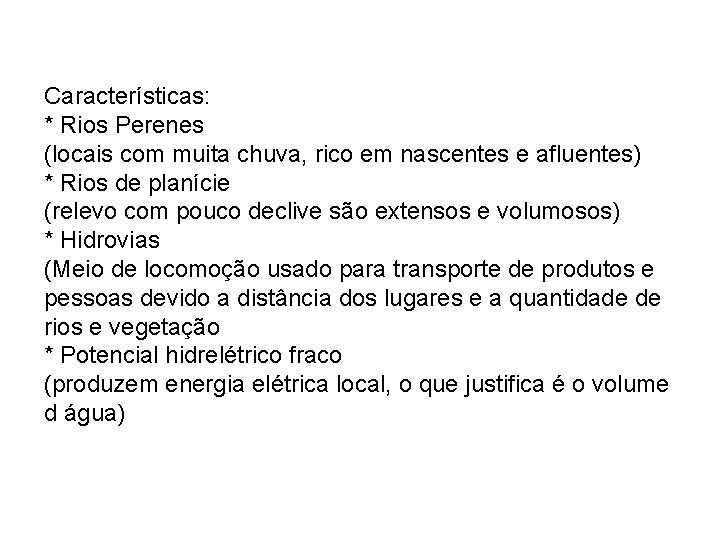 Características: * Rios Perenes (locais com muita chuva, rico em nascentes e afluentes) *
