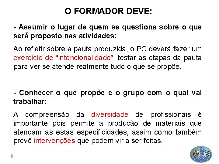 O FORMADOR DEVE: - Assumir o lugar de quem se questiona sobre o que