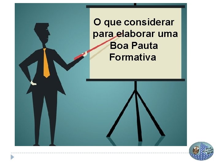 O que considerar para elaborar uma Boa Pauta Formativa 