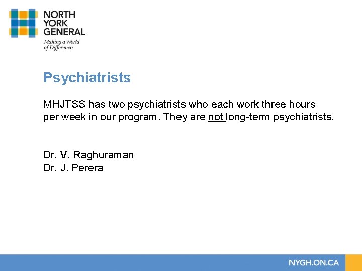 Psychiatrists MHJTSS has two psychiatrists who each work three hours per week in our