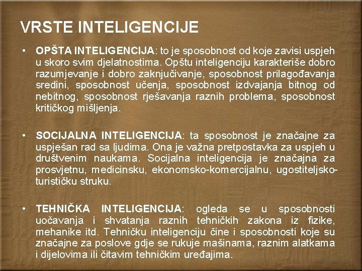 VRSTE INTELIGENCIJE • OPŠTA INTELIGENCIJA: to je sposobnost od koje zavisi uspjeh u skoro