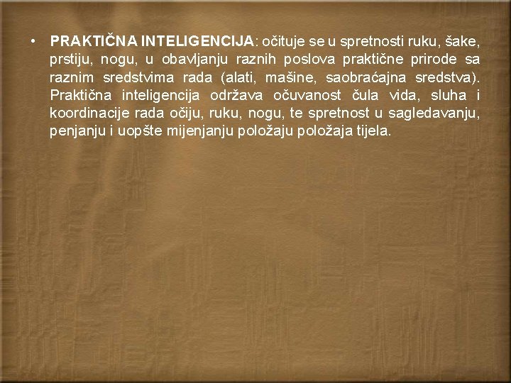  • PRAKTIČNA INTELIGENCIJA: očituje se u spretnosti ruku, šake, prstiju, nogu, u obavljanju