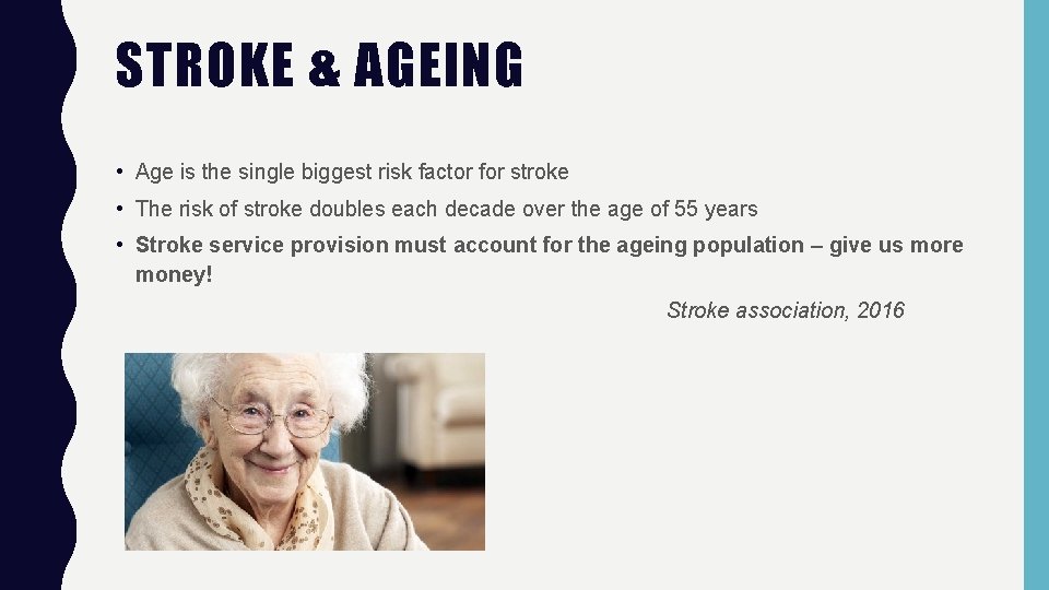 STROKE & AGEING • Age is the single biggest risk factor for stroke •