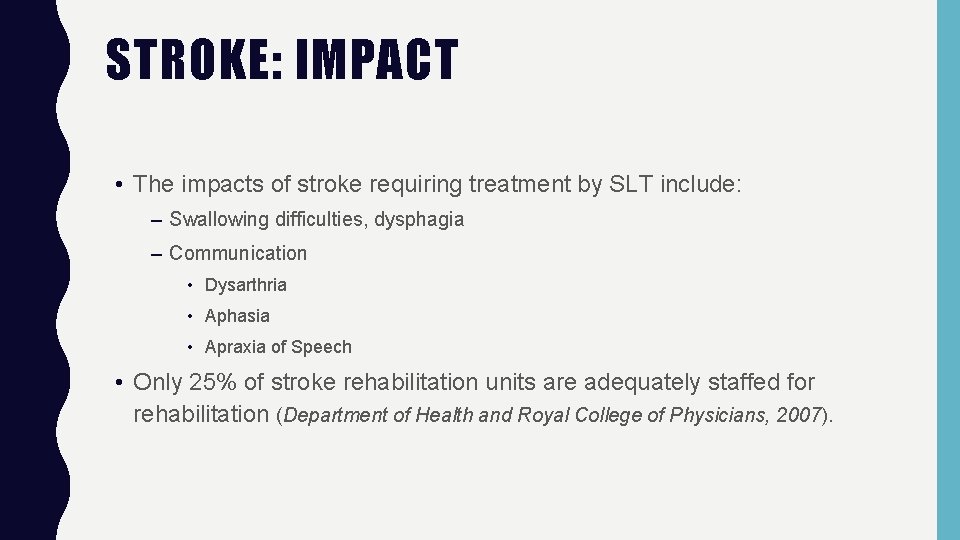 STROKE: IMPACT • The impacts of stroke requiring treatment by SLT include: – Swallowing