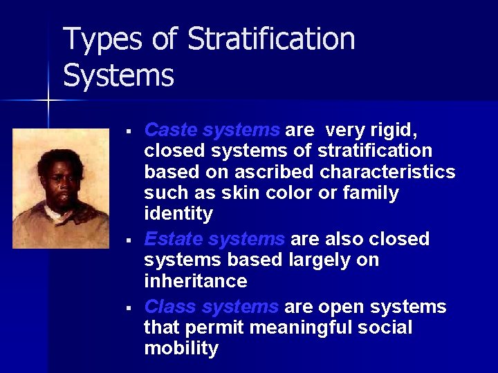 Types of Stratification Systems § § § Caste systems are very rigid, closed systems