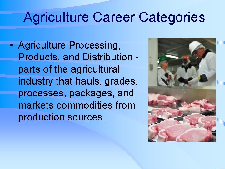 Agriculture Career Categories • Agriculture Processing, Products, and Distribution parts of the agricultural industry