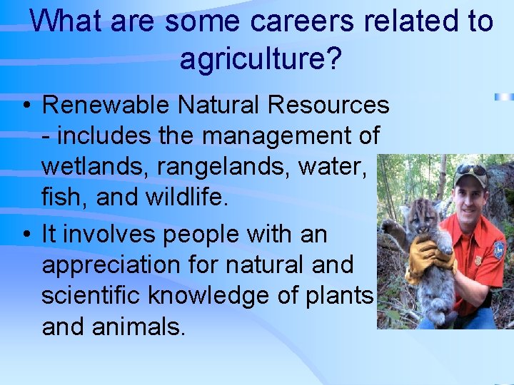 What are some careers related to agriculture? • Renewable Natural Resources - includes the
