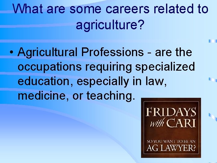 What are some careers related to agriculture? • Agricultural Professions - are the occupations