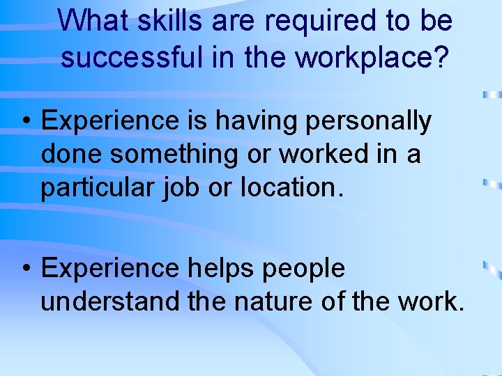 What skills are required to be successful in the workplace? • Experience is having