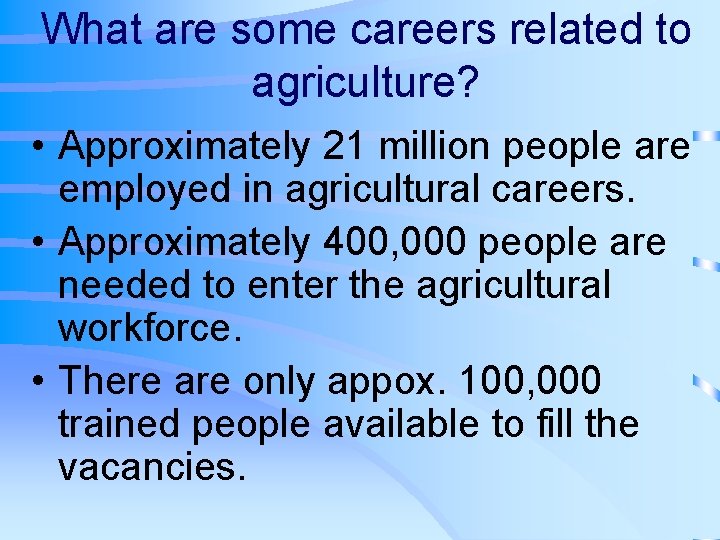 What are some careers related to agriculture? • Approximately 21 million people are employed