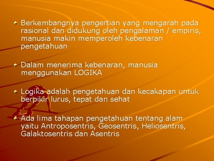 Berkembangnya pengertian yang mengarah pada rasional dan didukung oleh pengalaman / empiris, manusia makin