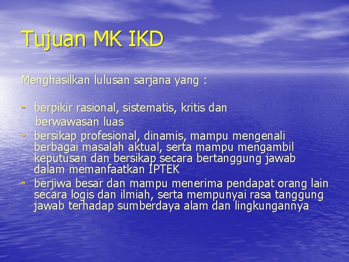 Tujuan MK IKD Menghasilkan lulusan sarjana yang : - berpikir rasional, sistematis, kritis dan