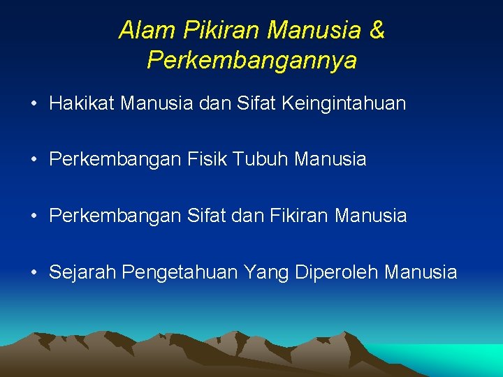 Alam Pikiran Manusia & Perkembangannya • Hakikat Manusia dan Sifat Keingintahuan • Perkembangan Fisik