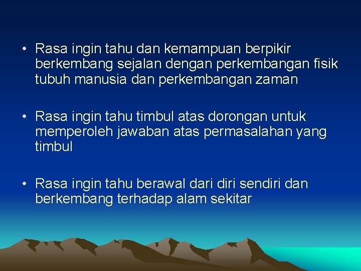  • Rasa ingin tahu dan kemampuan berpikir berkembang sejalan dengan perkembangan fisik tubuh