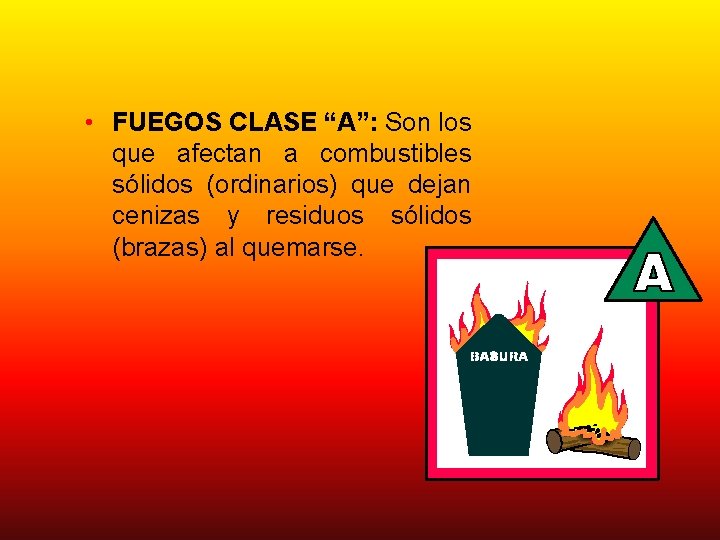  • FUEGOS CLASE “A”: Son los que afectan a combustibles sólidos (ordinarios) que
