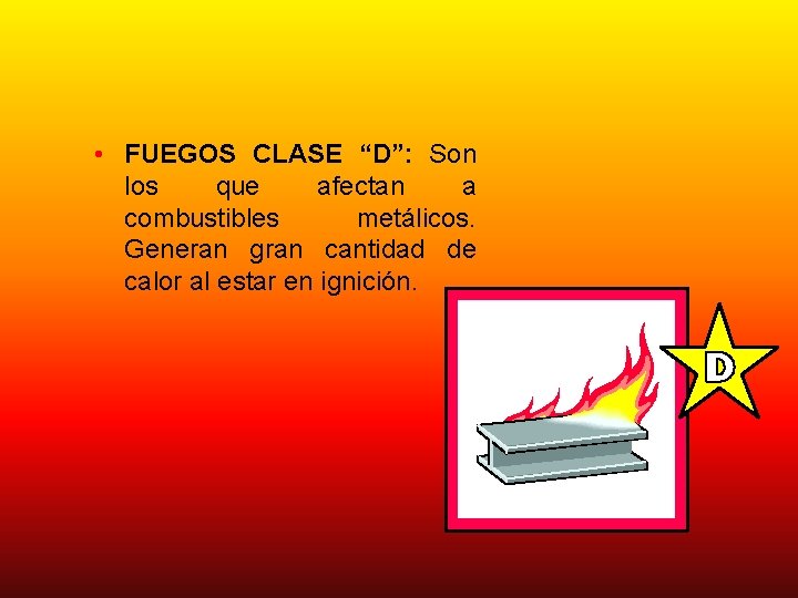  • FUEGOS CLASE “D”: Son los que afectan a combustibles metálicos. Generan gran