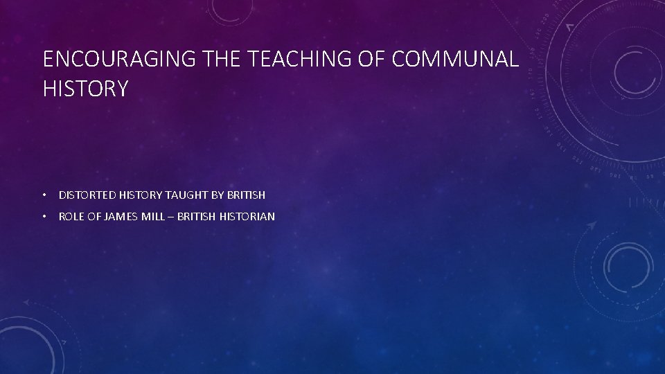 ENCOURAGING THE TEACHING OF COMMUNAL HISTORY • DISTORTED HISTORY TAUGHT BY BRITISH • ROLE ENCOURAGING THE TEACHING OF COMMUNAL HISTORY • DISTORTED HISTORY TAUGHT BY BRITISH • ROLE