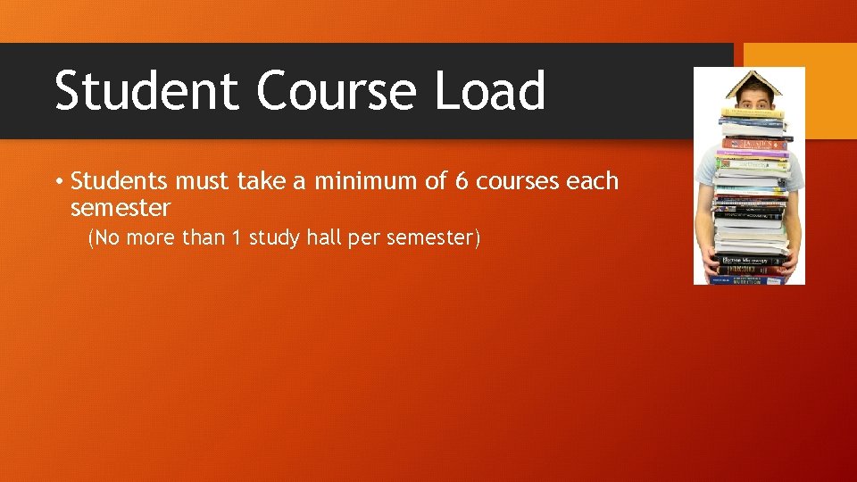 Student Course Load • Students must take a minimum of 6 courses each semester