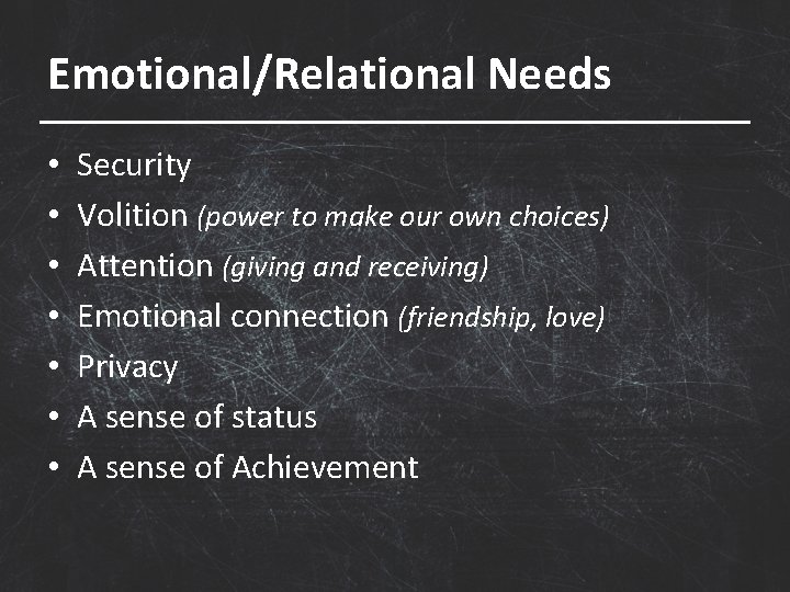 Emotional/Relational Needs • • Security Volition (power to make our own choices) Attention (giving