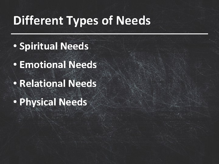 Different Types of Needs • Spiritual Needs • Emotional Needs • Relational Needs •