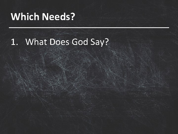 Which Needs? 1. What Does God Say? 