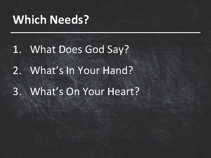 Which Needs? 1. What Does God Say? 2. What’s In Your Hand? 3. What’s