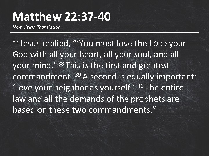 Matthew 22: 37 -40 New Living Translation 37 Jesus replied, “‘You must love the