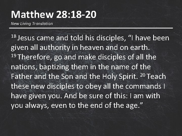 Matthew 28: 18 -20 New Living Translation 18 Jesus came and told his disciples,