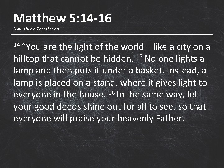 Matthew 5: 14 -16 New Living Translation 14 “You are the light of the
