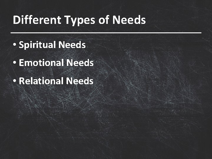 Different Types of Needs • Spiritual Needs • Emotional Needs • Relational Needs 