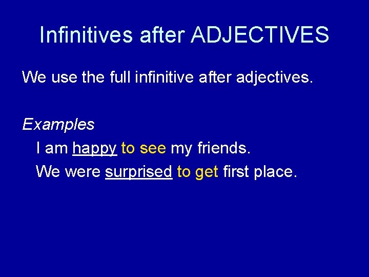 Infinitives after ADJECTIVES We use the full infinitive after adjectives. Examples I am happy