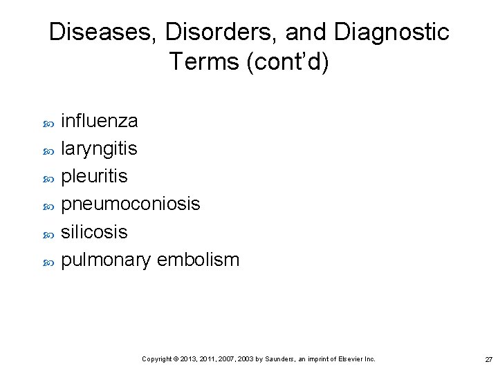 Diseases, Disorders, and Diagnostic Terms (cont’d) influenza laryngitis pleuritis pneumoconiosis silicosis pulmonary embolism Copyright