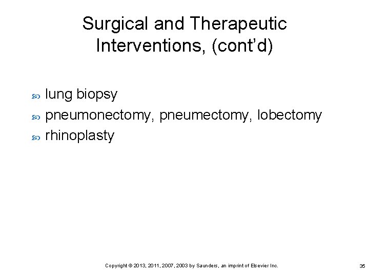 Surgical and Therapeutic Interventions, (cont’d) lung biopsy pneumonectomy, pneumectomy, lobectomy rhinoplasty Copyright © 2013,