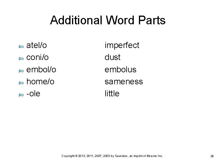 Additional Word Parts atel/o coni/o embol/o home/o -ole imperfect dust embolus sameness little Copyright