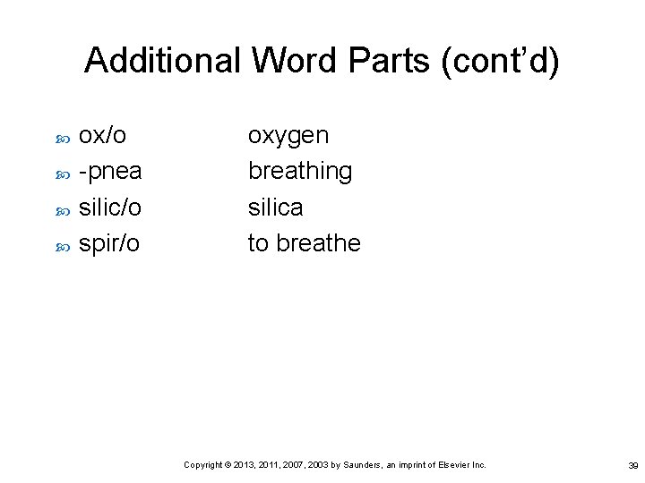Additional Word Parts (cont’d) ox/o -pnea silic/o spir/o oxygen breathing silica to breathe Copyright