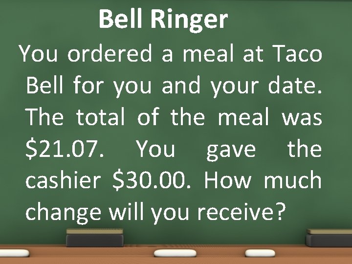 Bell Ringer You ordered a meal at Taco Bell for you and your date.